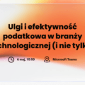 Webinar: „Ulgi i efektywność podatkowa w branży technologicznej (i nie tylko). Estoński CIT czy klasyczny CIT?”
